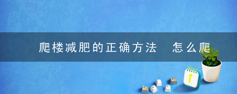 爬楼减肥的正确方法 怎么爬楼减肥